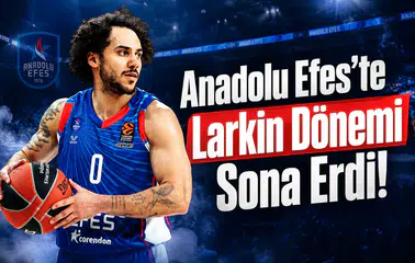 Anadolu Efes'te Larkin Dönemi Sona Erdi!