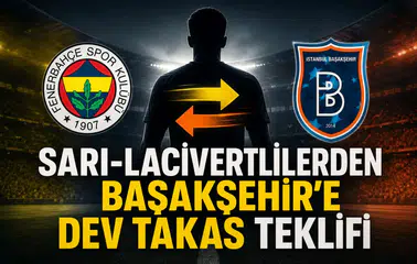Sarı-Lacivertlilerden Başakşehir'e Dev Takas Teklifi