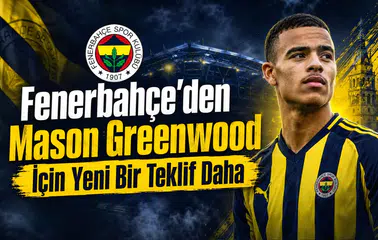 Fenerbahçe'den Mason Greenwood İçin Yeni Bir Teklif Daha