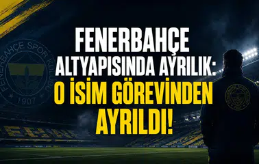 Fenerbahçe Altyapısında Ayrılık: O İsim Görevinden Ayrıldı!