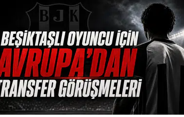 Beşiktaşlı Oyuncu İçin Avrupa’dan Transfer Görüşmeleri