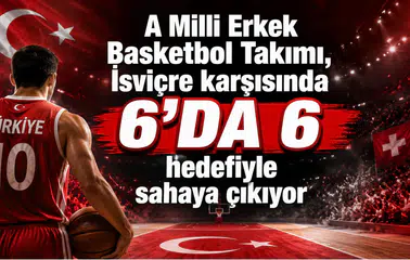 A Milli Erkek Basketbol Takımı, İsviçre karşısında 6'da 6 hedefiyle sahaya çıkıyor