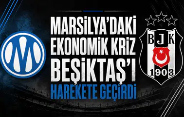 Marsilya'daki ekonomik kriz Beşiktaş'ı harekete geçirdi