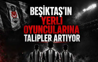 Beşiktaş'ın Yerli Oyuncularına Talipler Artıyor