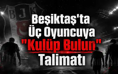 Beşiktaş'ta Üç Oyuncuya "Kulüp Bulun" Talimatı