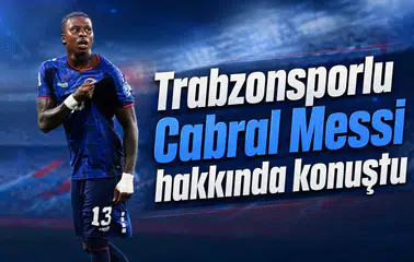 Trabzonsporlu Cabral Messi hakkında konuştu