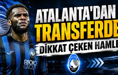 ATALANTA’DAN TRANSFERDE DİKKAT ÇEKEN HAMLE