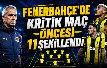 FENERBAHÇE’DE KRİTİK MAÇ ÖNCESİ 11 ŞEKİLLENDİ