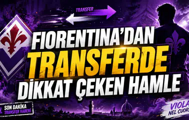 FIORENTINA’DAN TRANSFERDE DİKKAT ÇEKEN HAMLE