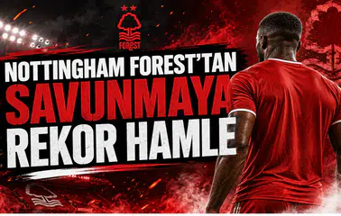 Nottingham Forest’tan Savunmaya Rekor Hamle