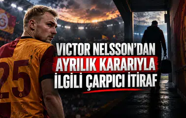 VICTOR NELSSON’DAN AYRILIK KARARIYLA İLGİLİ ÇARPICI İTİRAF