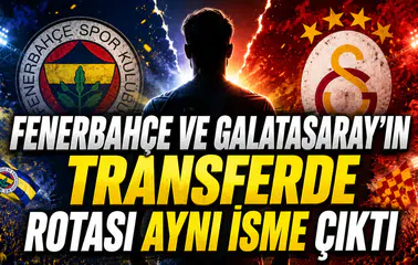 FENERBAHÇE VE GALATASARAY’IN TRANSFERDE ROTASI AYNI İSME ÇIKTI