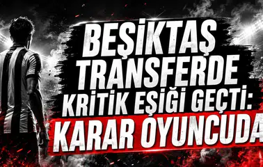 BEŞİKTAŞ TRANSFERDE KRİTİK EŞİĞİ GEÇTİ: KARAR OYUNCUDA
