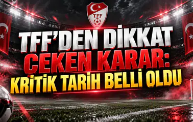 TFF’DEN DİKKAT ÇEKEN KARAR: KRİTİK TARİH BELLİ OLDU
