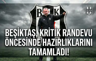 Beşiktaş, kritik randevu öncesinde hazırlıklarını tamamladı!