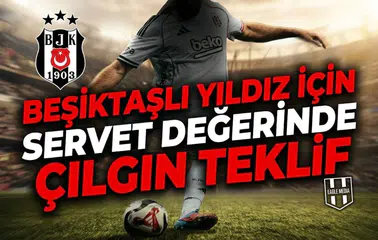 Beşiktaşlı yıldız için servet değerinde çılgın teklif