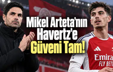 Mikel Arteta'nın Havertz'e Güveni Tam!