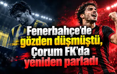 Fenerbahçe'de gözden düşmüştü, Çorum FK'da yeniden parladı