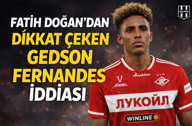 Fatih Doğan’dan, dikkat çeken Gedson Fernandes iddiası