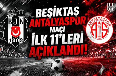 Beşiktaş Antalyaspor maçı ilk 11’leri açıklandı