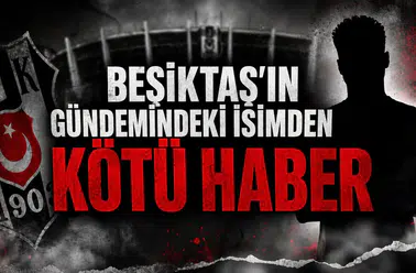 Beşiktaş'ın gündemindeki isimden kötü haber