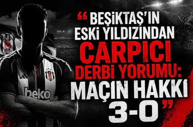 Beşiktaş’ın eski yıldızından çarpıcı derbi yorumu: Maçın hakkı 3-0