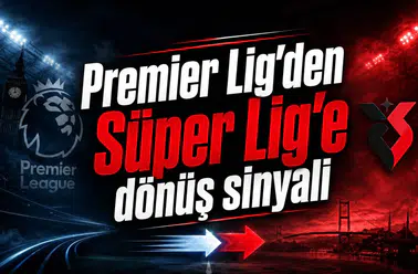 Premier Lig’den Süper Lig’e dönüş sinyali