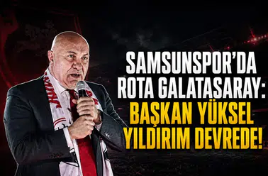 Samsunspor'da Rota Galatasaray:Başkan Yüksel Yıldırım Devrede!