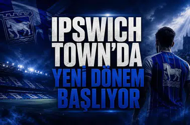 Ipswich Town'da Yeni Dönem Başlıyor