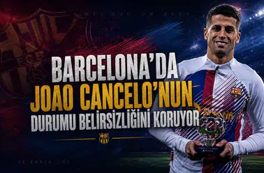 Barcelona'da Joao Cancelo'nun Durumu Belirsizliğini Koruyor