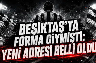 BEŞİKTAŞ’TA FORMA GİYMİŞTİ: YENİ ADRESİ BELLİ OLDU