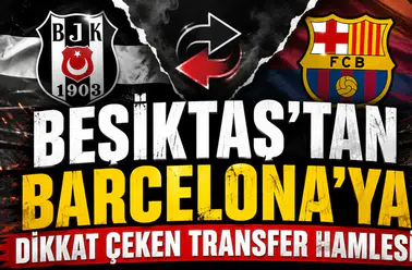BEŞİKTAŞ’TAN BARCELONA’YA DİKKAT ÇEKEN TRANSFER HAMLESİ