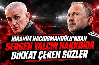 İbrahim Hacıosmanoğlu'ndan Sergen Yalçın hakkında dikkat çeken sözler