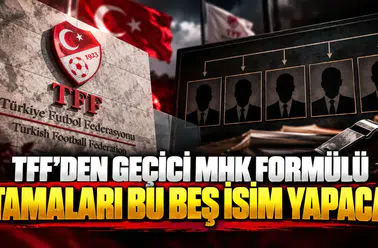 TFF'den geçici MHK formülü atamaları bu beş isim yapacak