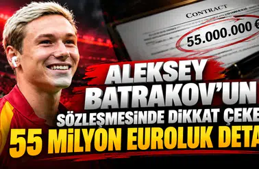 Aleksey Batrakov'un sözleşmesinde dikkat çeken 55 milyon euroluk detay