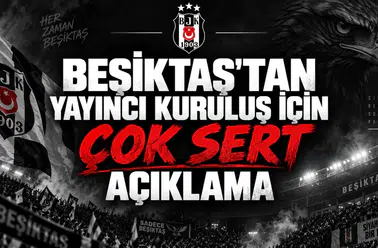 Beşiktaş'tan yayıncı kuruluş için çok sert açıklama