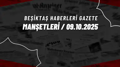 Beşiktaş Haberleri Gazete Manşetleri | 9 Ekim 2025