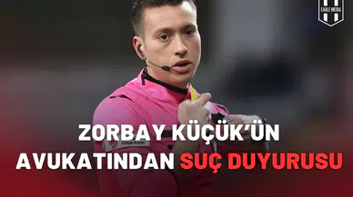 Zorbay Küçük’ün avukatından suç duyurusu