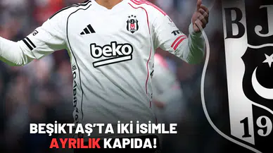 Beşiktaş’ta İki İsimle Ayrılık Kapıda