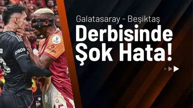 Galatasaray - Beşiktaş Derbisinde Şok Hata!