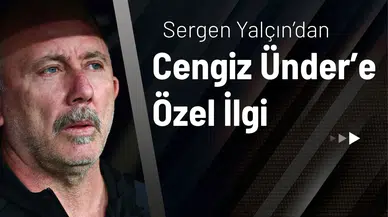 Sergen Yalçın’dan Cengiz Ünder’e Özel İlgi
