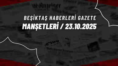 Beşiktaş Haberleri Gazete Manşetleri | 23 Ekim 2025