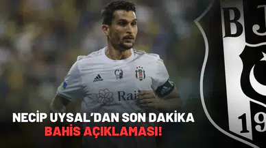 Necip Uysal'dan son dakika bahis açıklaması!