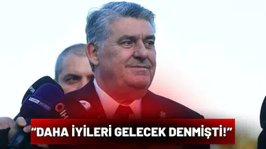“Daha iyileri gelecek denmişti!”