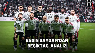 Engin Saydam’dan Beşiktaş analizi