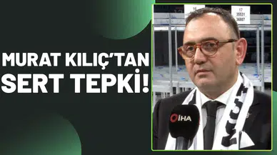 Murat Kılıç’tan sert tepki