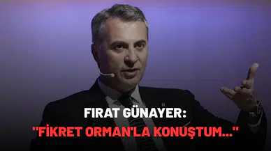 Fırat Günayer: "Fikret Orman'la konuştum..."