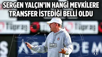 Sergen Yalçın’ın hangi mevkilere transfer istediği belli oldu