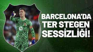 Barcelona’da Ter Stegen sessizliği!