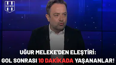 Uğur Meleke'den eleştiri: Penaltı sonrası "o" 10 dakikada yaşananlar!